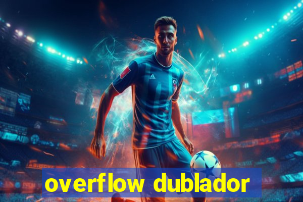 overflow dublador